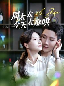 周太太今天太难哄全集(大结局)